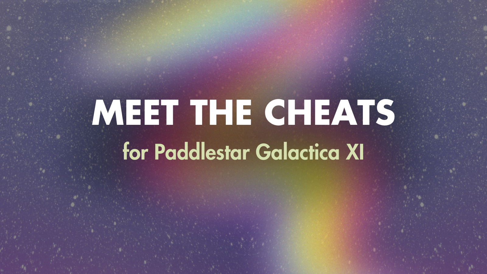 Meet the Cheats for Paddlestar Galactica XI